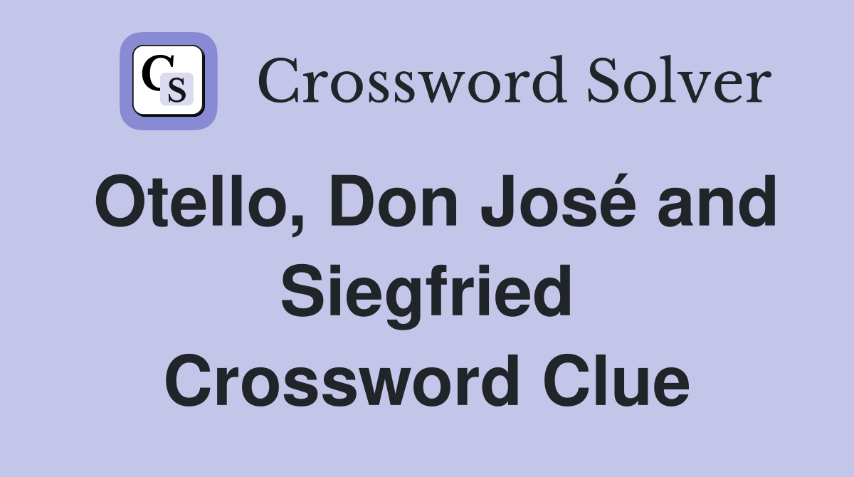 Otello, Don José and Siegfried Crossword Clue
