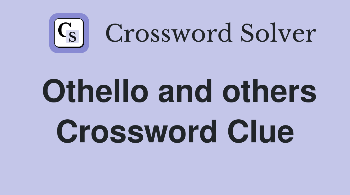 Othello and others Crossword Clue