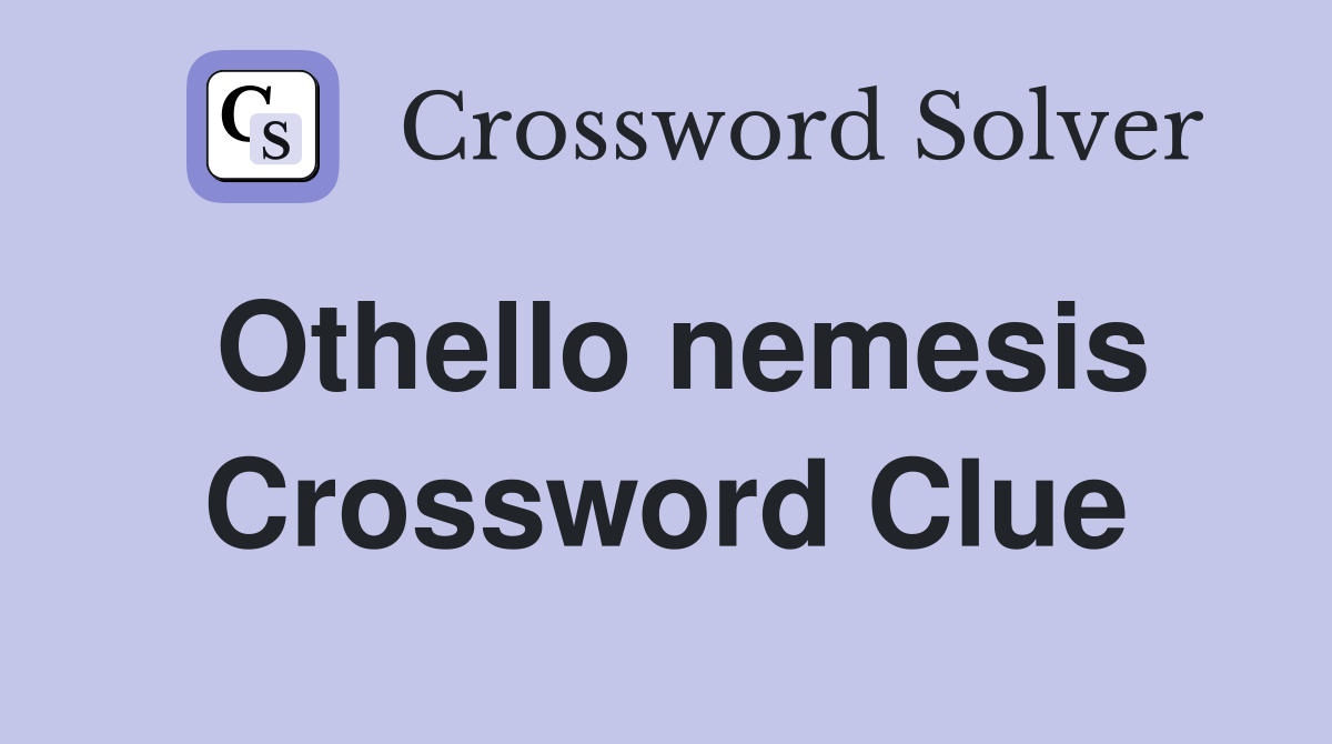 Othello nemesis Crossword Clue