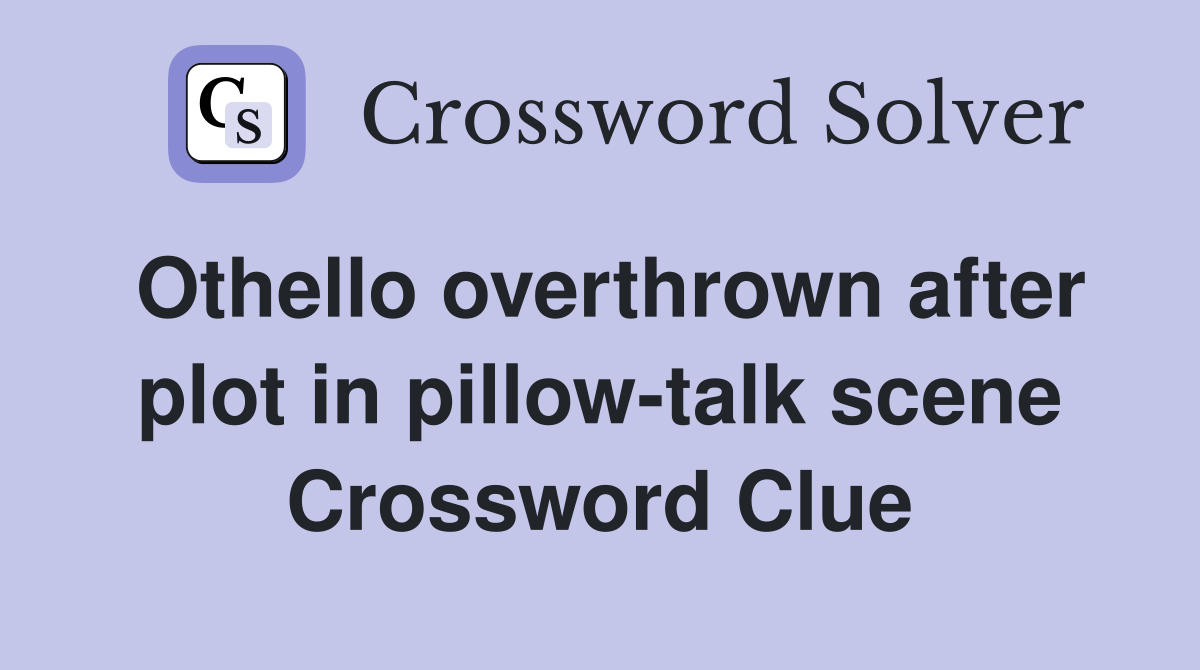 Othello overthrown after plot in pillow-talk scene Crossword Clue