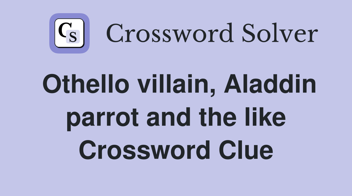 Othello villain, Aladdin parrot and the like Crossword Clue