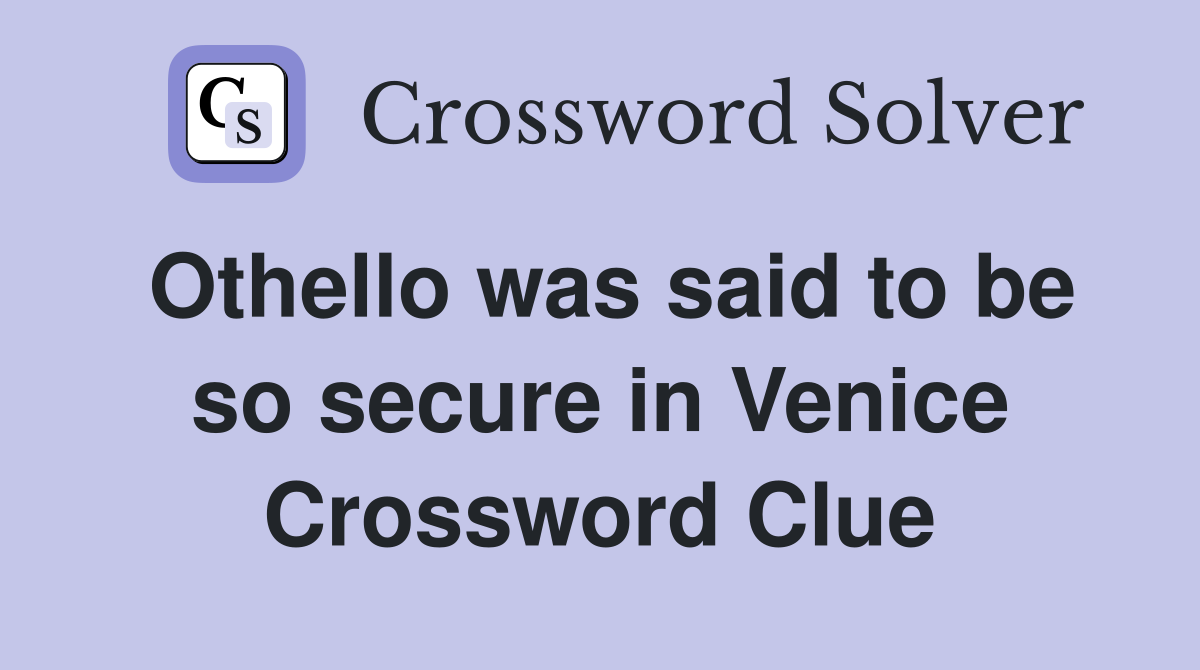 Othello was said to be so secure in Venice Crossword Clue