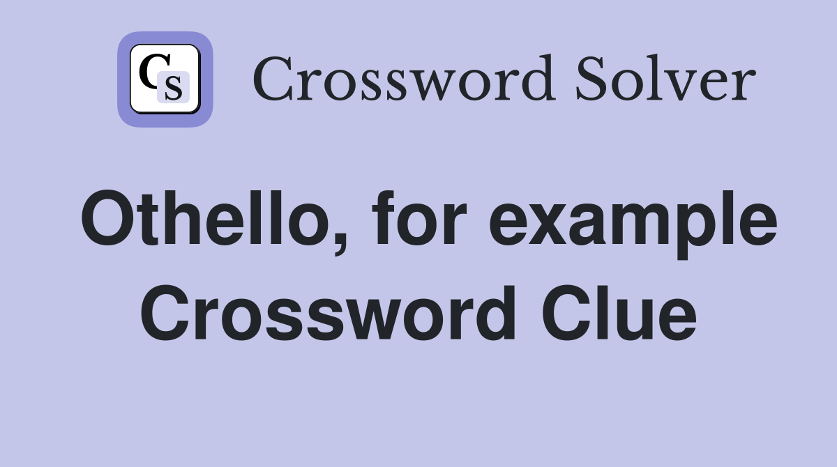 Othello, for example Crossword Clue
