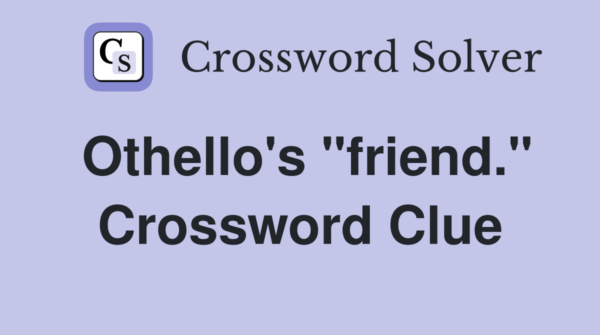 Othello's "friend." Crossword Clue