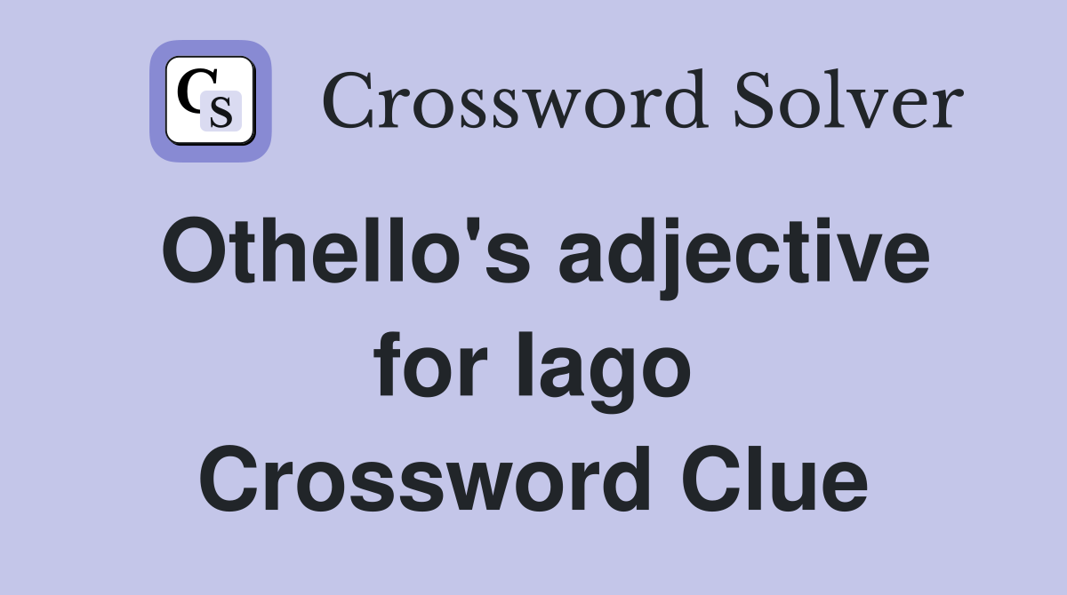 Othello's adjective for Iago Crossword Clue