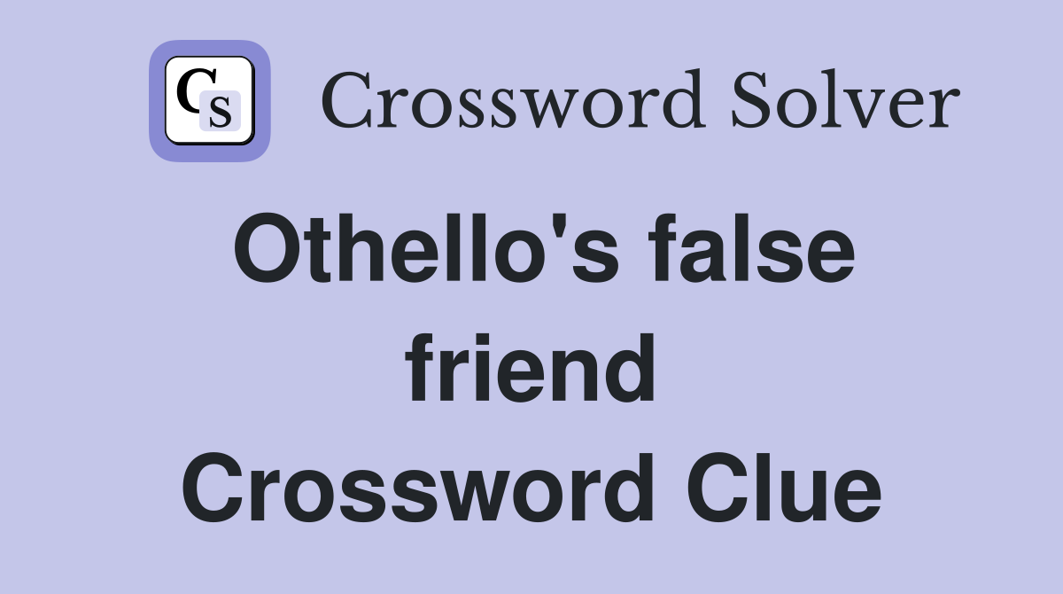Othello's false friend Crossword Clue