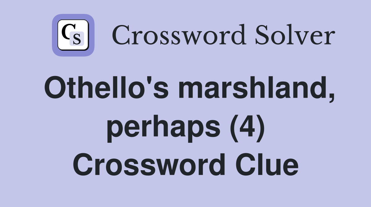 Othello's marshland, perhaps (4) Crossword Clue