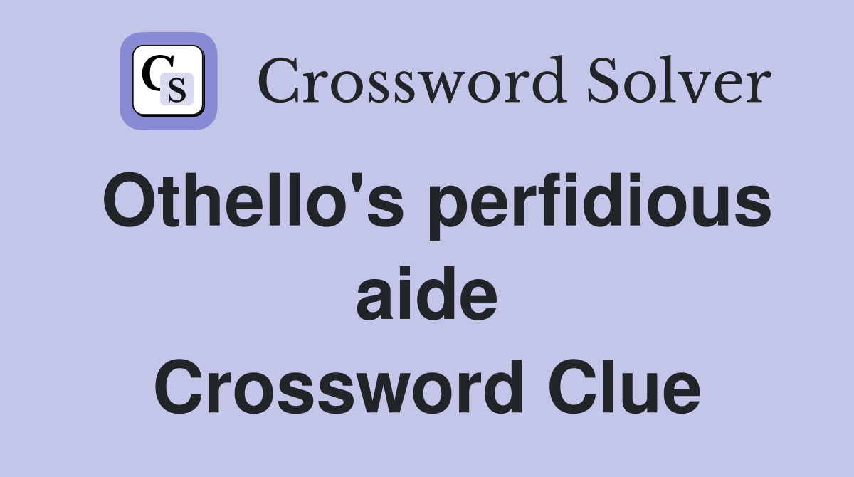 Othello's perfidious aide Crossword Clue