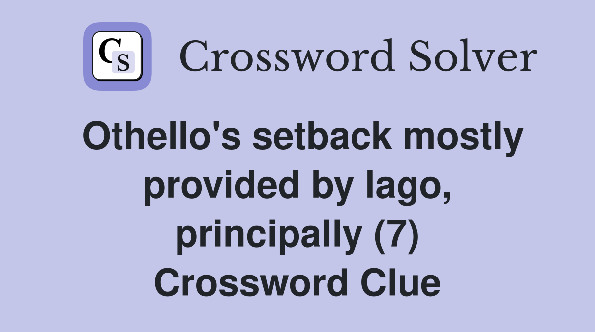 Othello's setback mostly provided by lago, principally (7) Crossword Clue