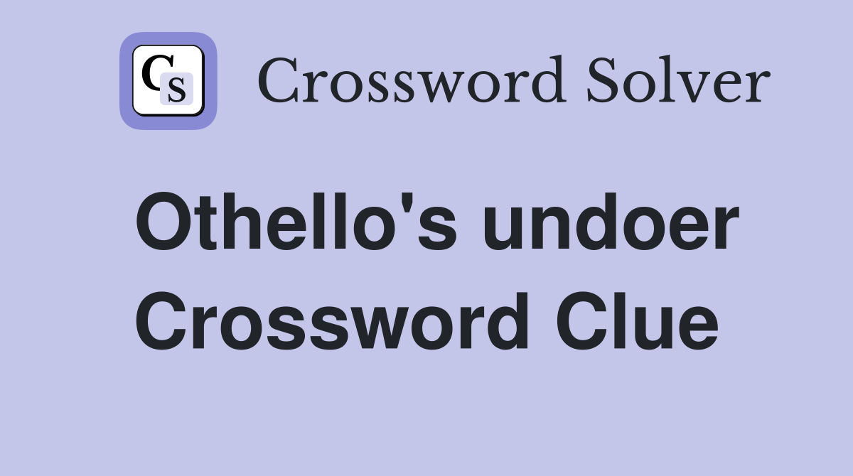 Othello's undoer Crossword Clue