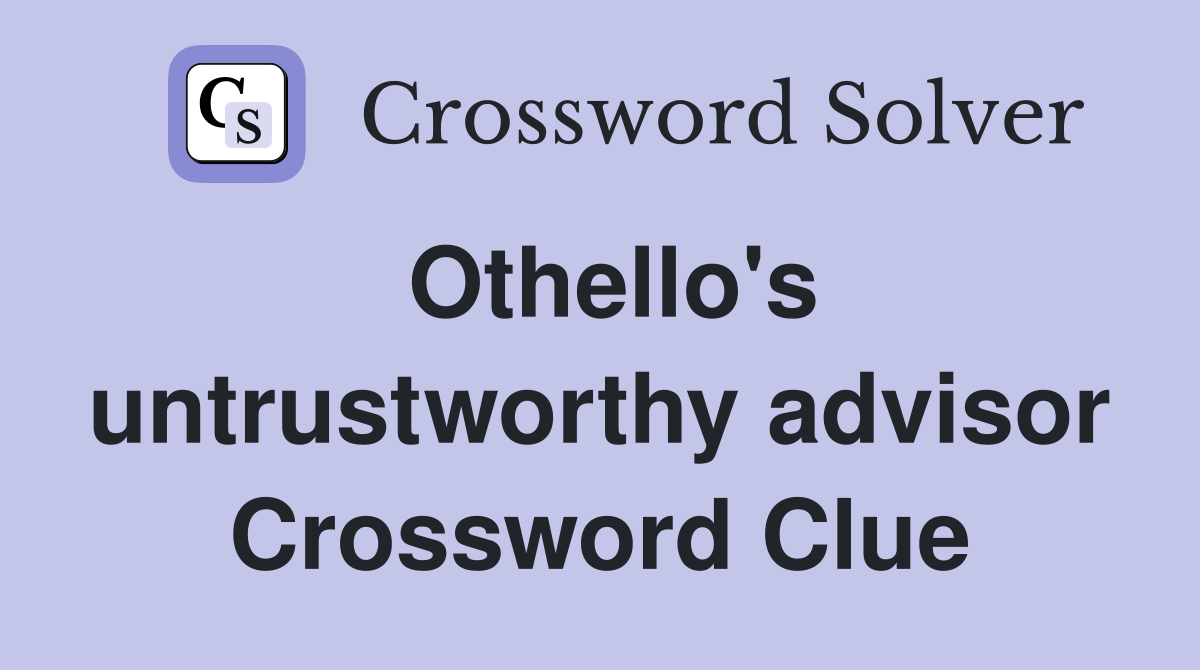 Othello's untrustworthy advisor Crossword Clue