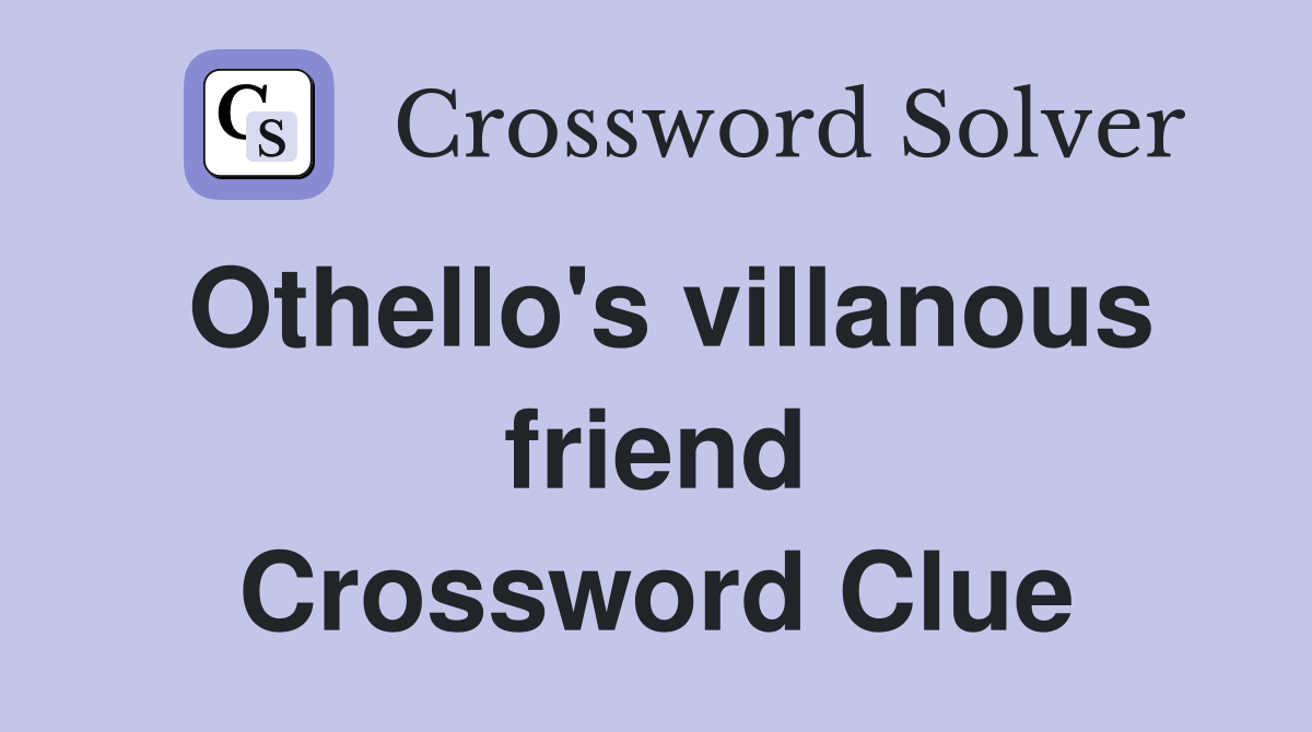 Othello's villanous friend Crossword Clue