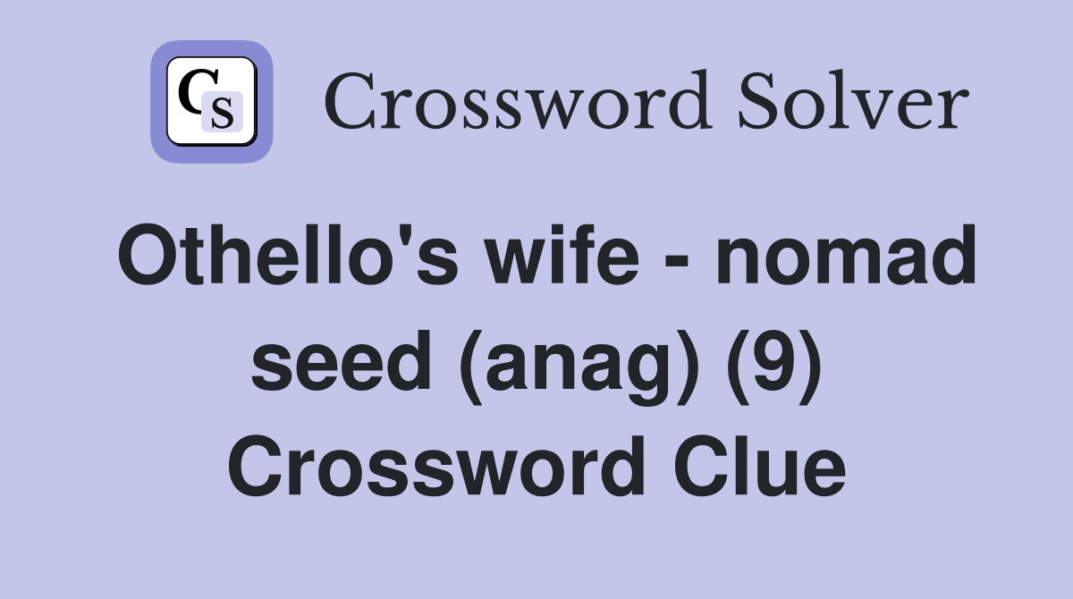Othello's wife - nomad seed (anag) (9) Crossword Clue