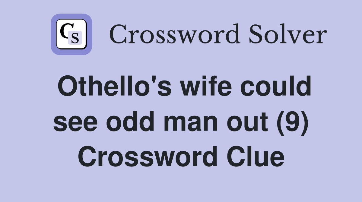 Othello's wife could see odd man out (9) Crossword Clue