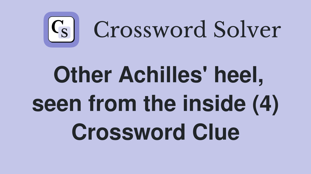 Other Achilles' heel, seen from the inside (4) Crossword Clue