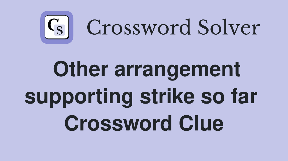 Other arrangement supporting strike so far  Crossword Clue