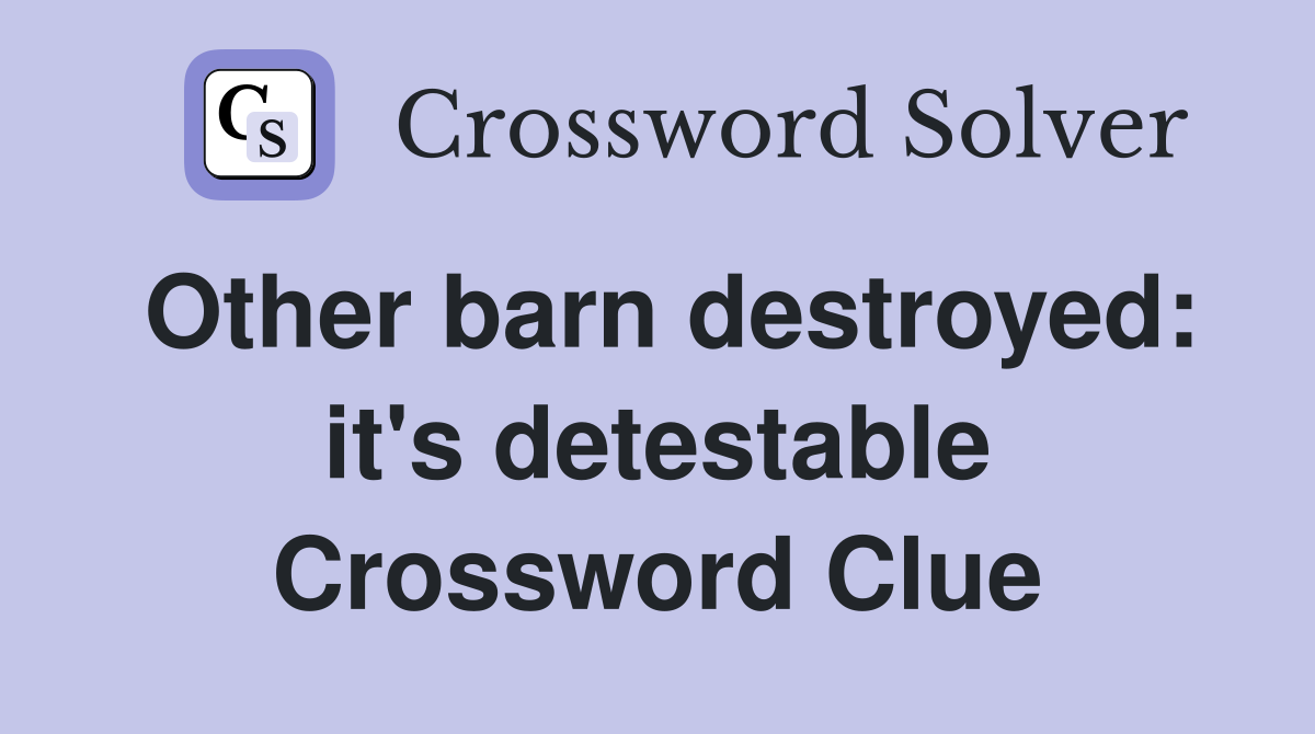 Other barn destroyed: it's detestable Crossword Clue