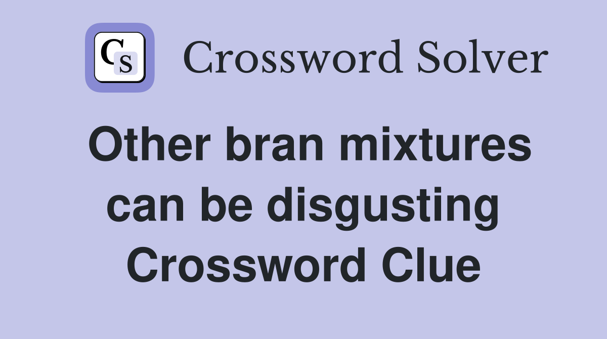Other bran mixtures can be disgusting Crossword Clue