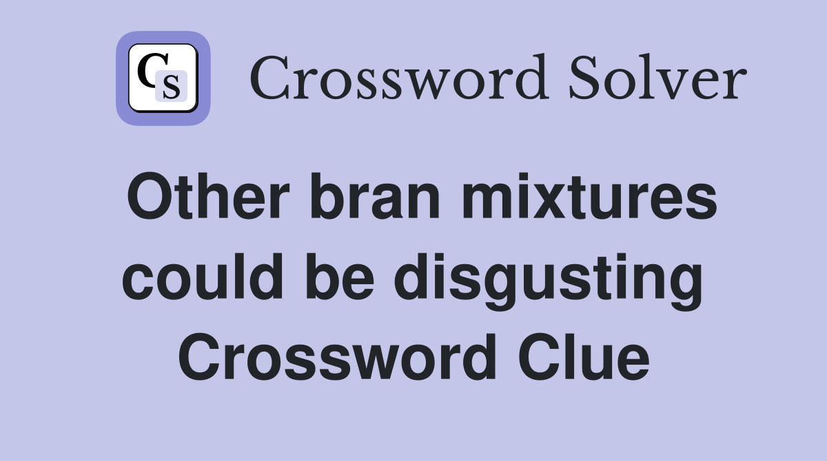 Other bran mixtures could be disgusting Crossword Clue