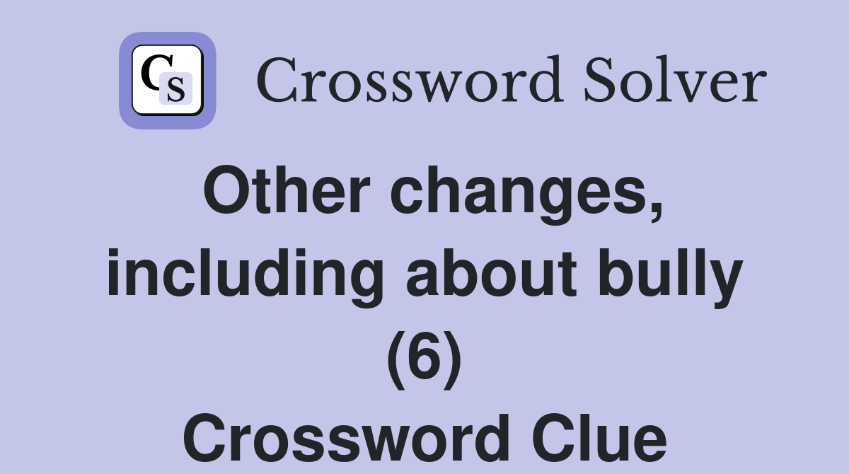 Other changes, including about bully (6) Crossword Clue