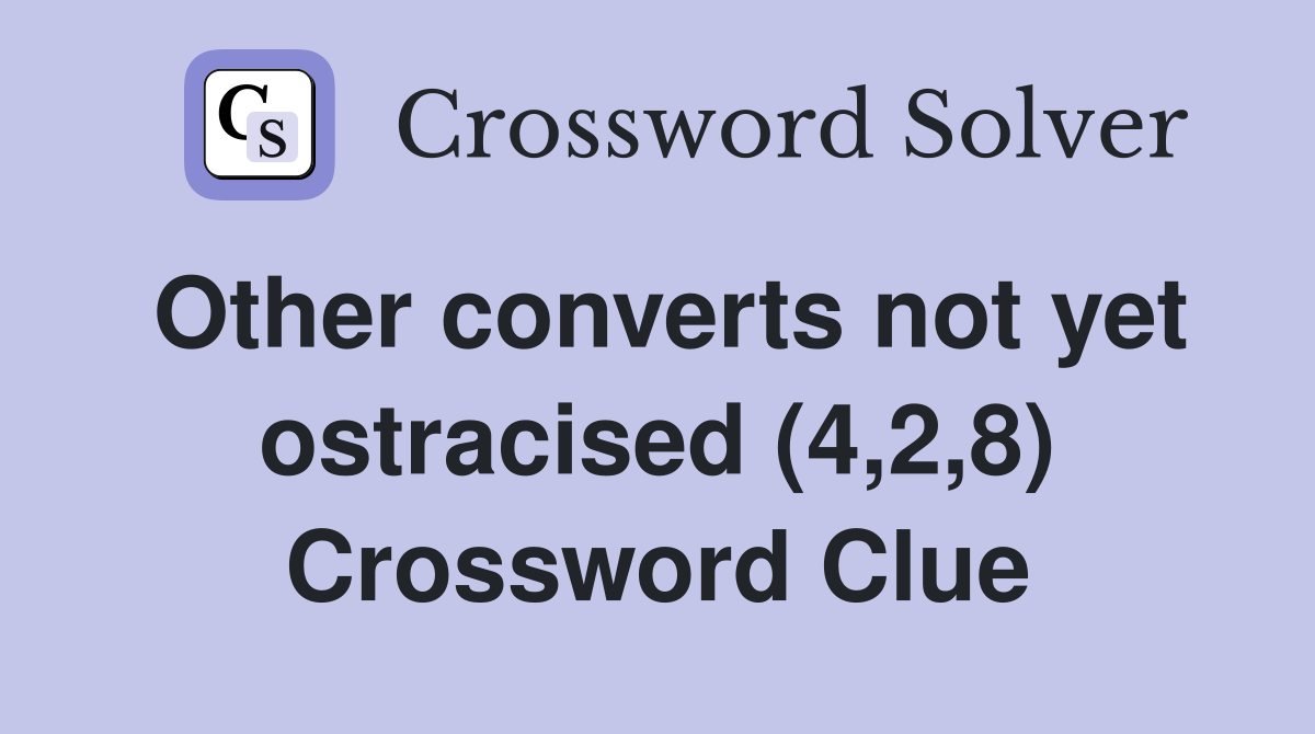 Other converts not yet ostracised (4,2,8) Crossword Clue