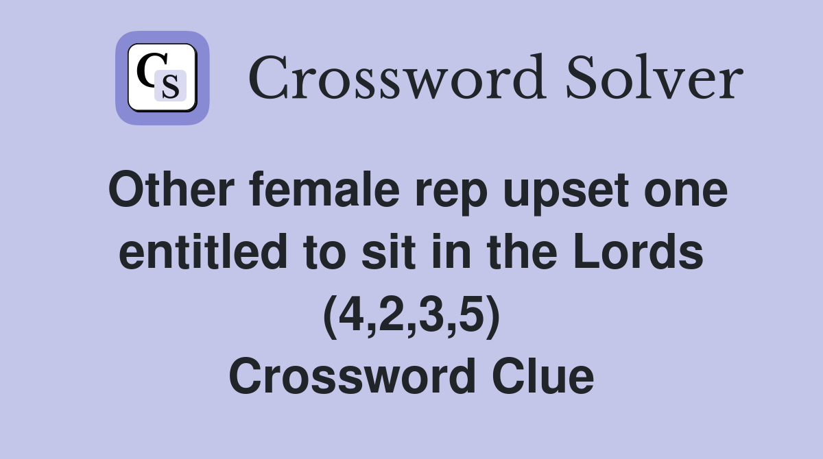 Other female rep upset one entitled to sit in the Lords (4,2,3,5) Crossword Clue