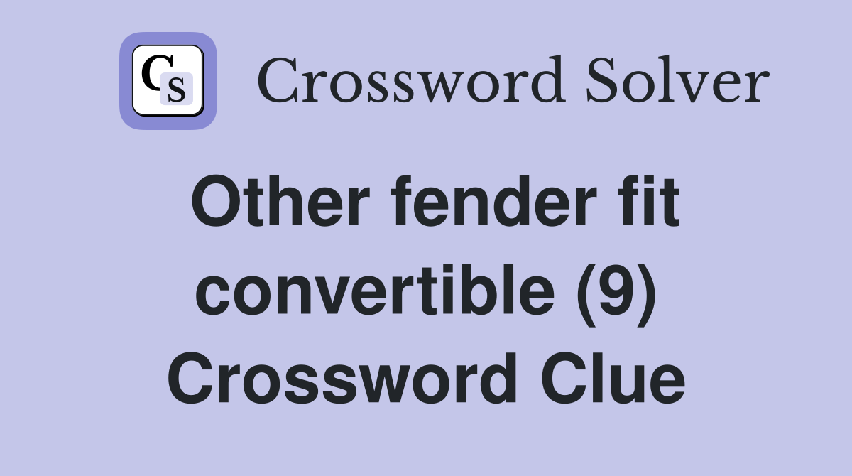 Other fender fit convertible (9) Crossword Clue