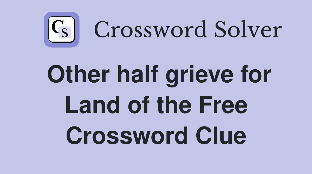 Other half grieve for Land of the Free Crossword Clue