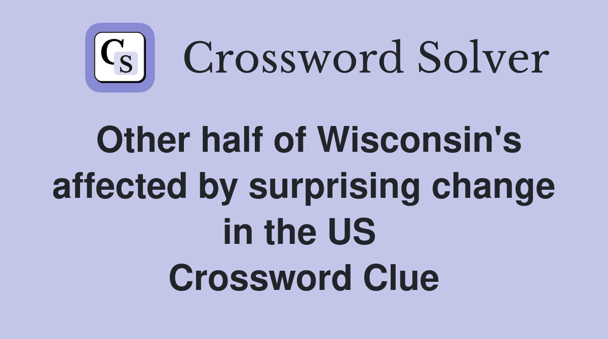 Other half of Wisconsin's affected by surprising change in the US  Crossword Clue
