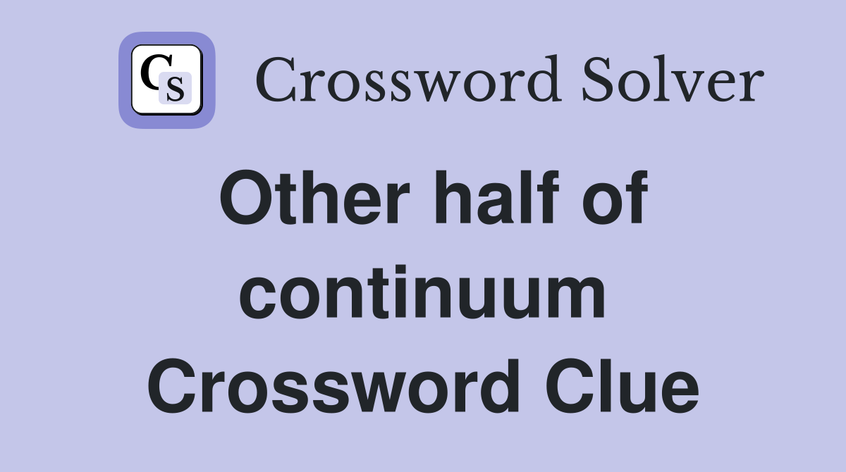 Other half of continuum Crossword Clue