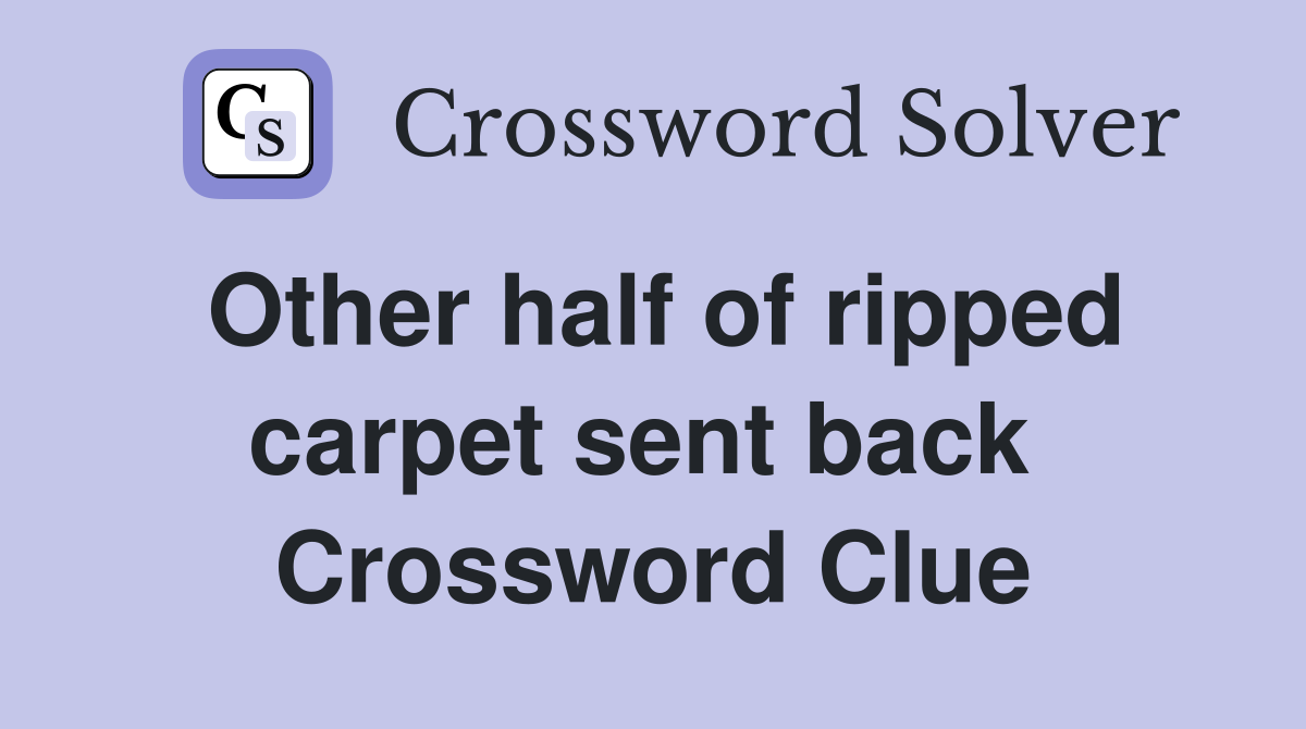 Other half of ripped carpet sent back  Crossword Clue