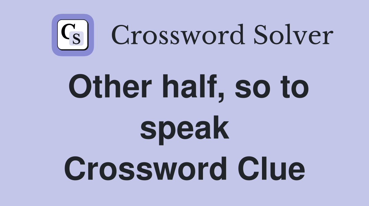 Other half, so to speak Crossword Clue