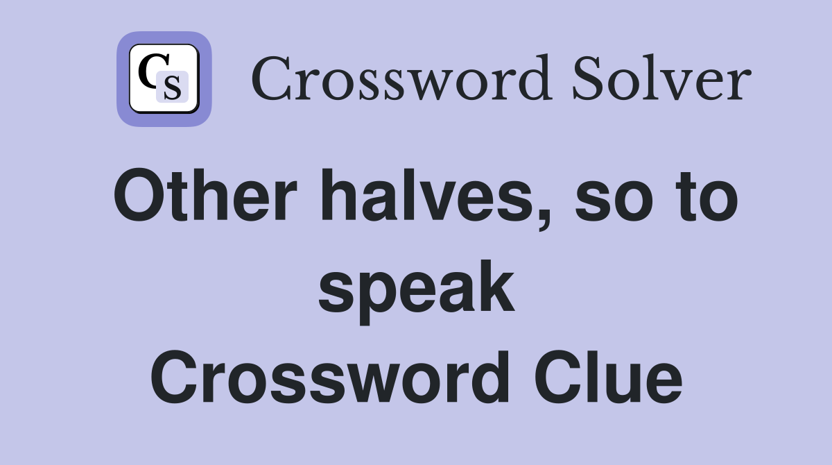 Other halves, so to speak Crossword Clue