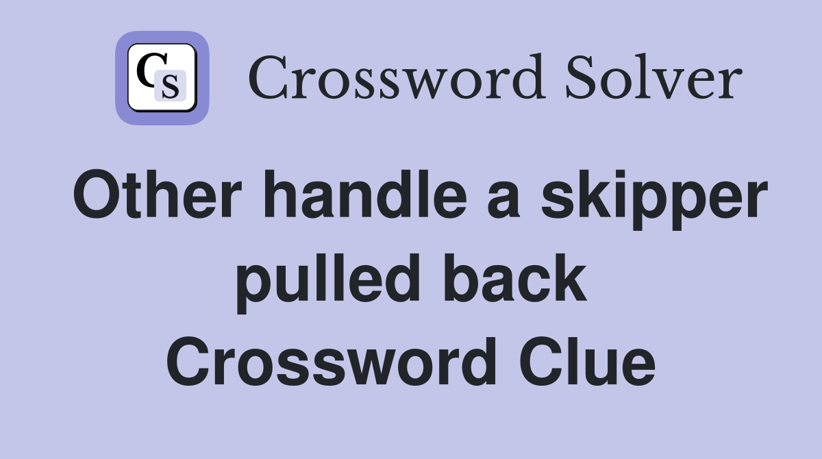 Other handle a skipper pulled back Crossword Clue