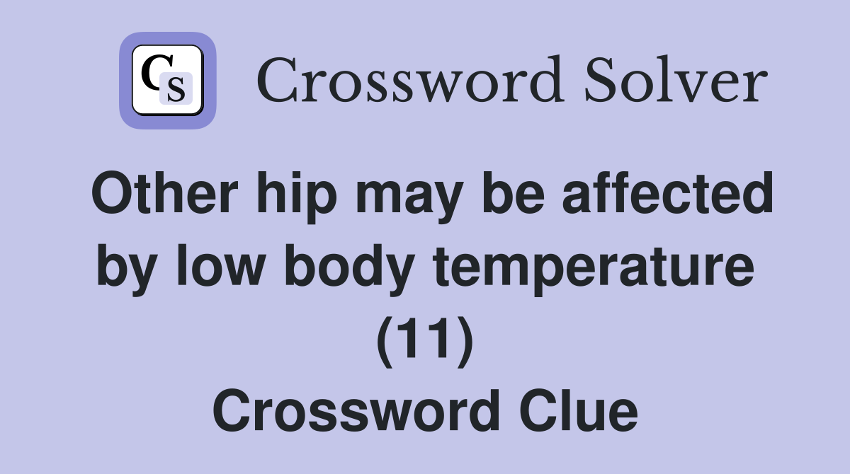 Other hip may be affected by low body temperature (11) Crossword Clue
