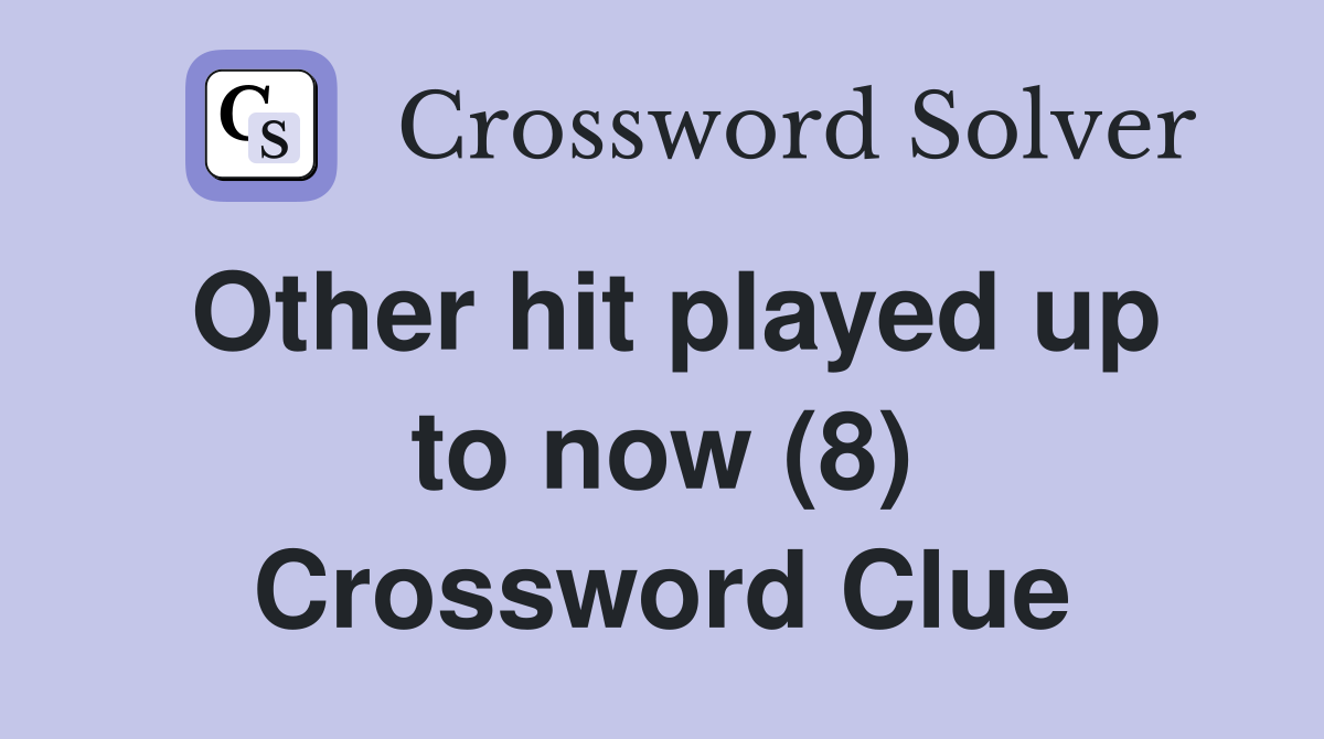 Other hit played up to now (8) Crossword Clue