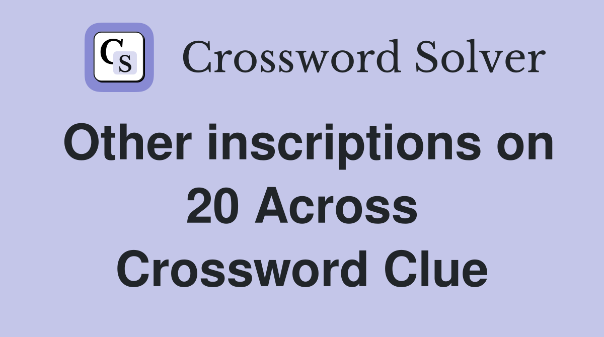 Other inscriptions on 20 Across Crossword Clue