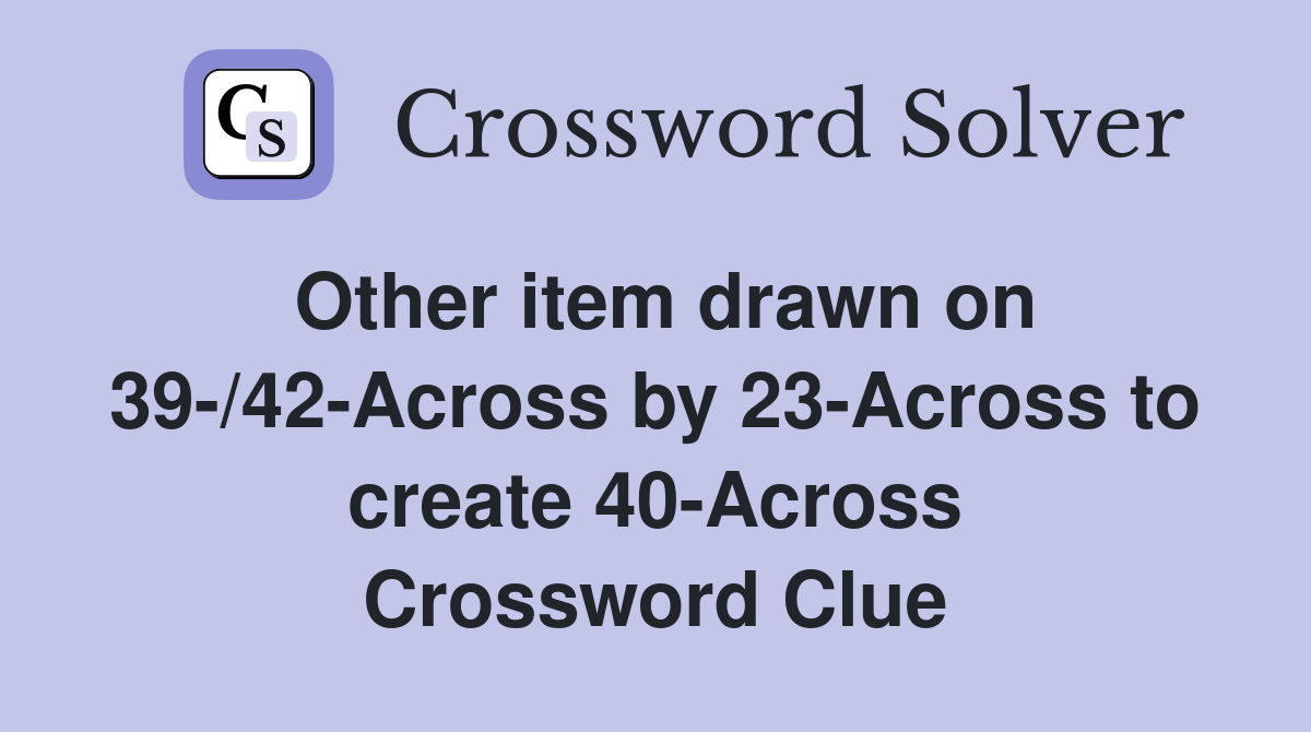 Other item drawn on 39-/42-Across by 23-Across to create 40-Across Crossword Clue