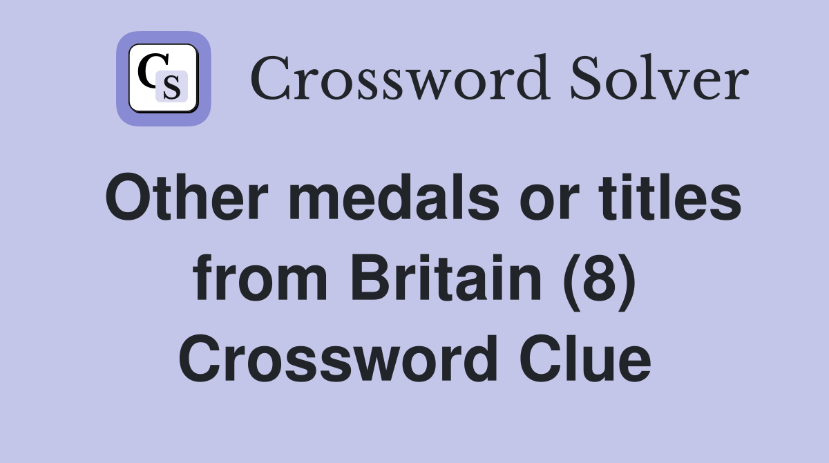 Other medals or titles from Britain (8) Crossword Clue