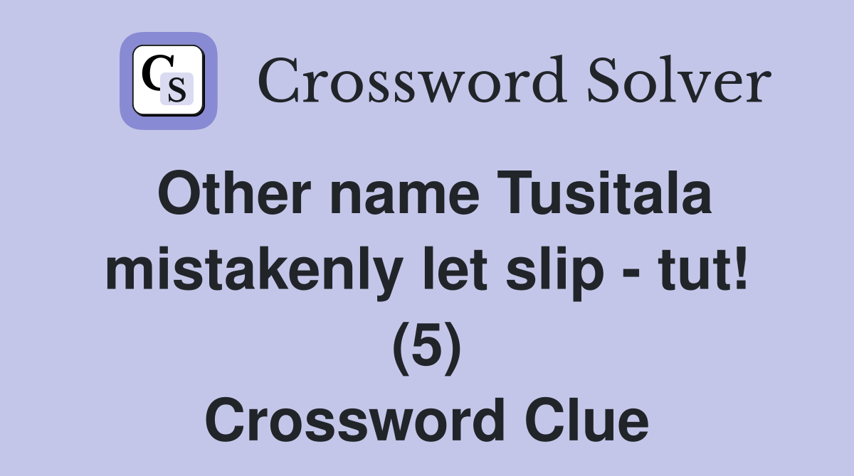 Other name Tusitala mistakenly let slip - tut! (5) Crossword Clue