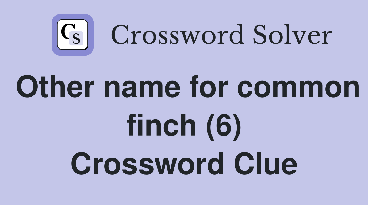 Other name for common finch (6) Crossword Clue