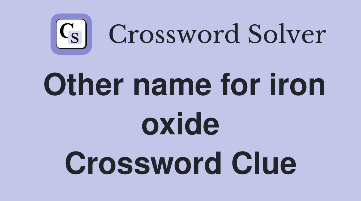 Other name for iron oxide Crossword Clue