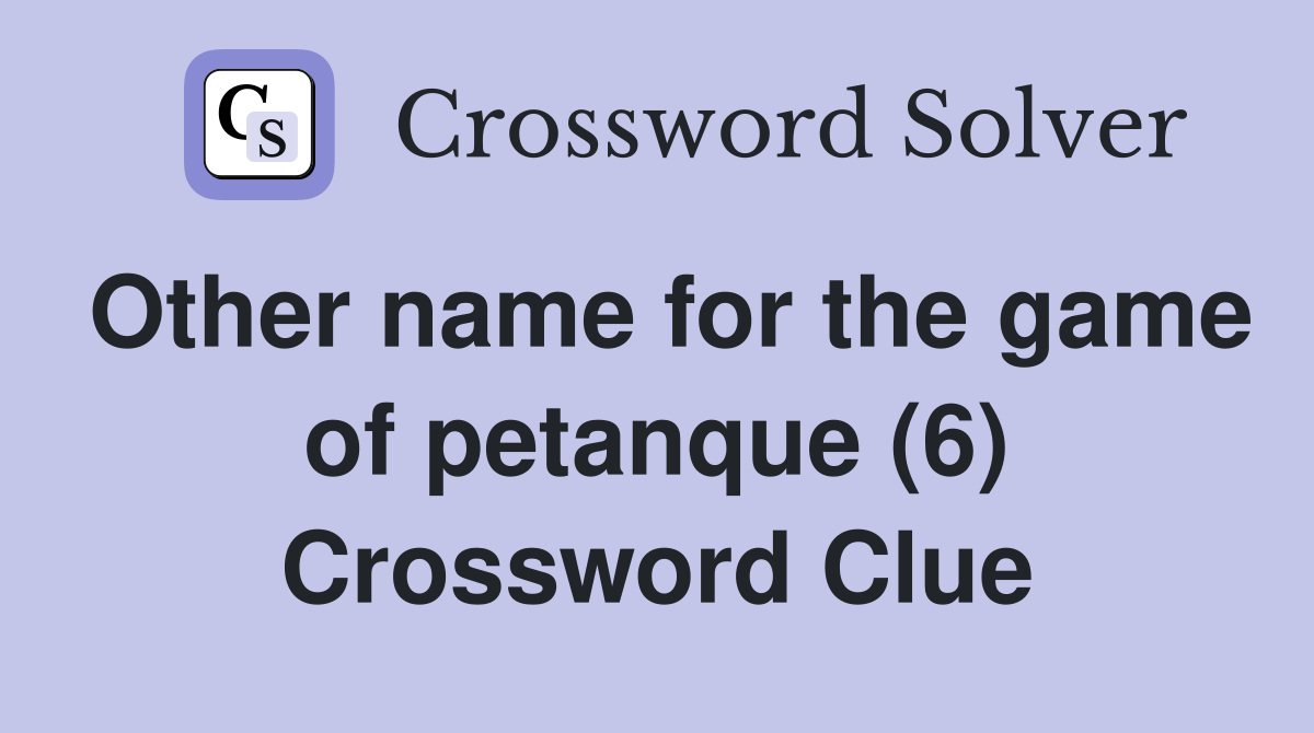 Other name for the game of petanque (6) Crossword Clue