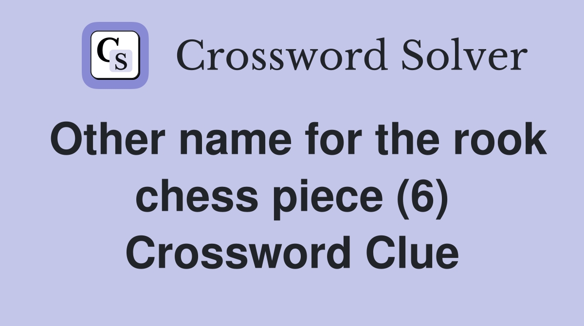 Other name for the rook chess piece (6) Crossword Clue