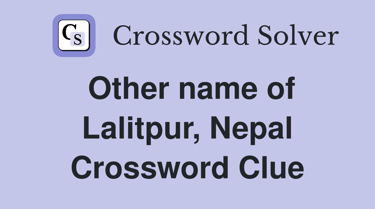 Other name of Lalitpur, Nepal Crossword Clue