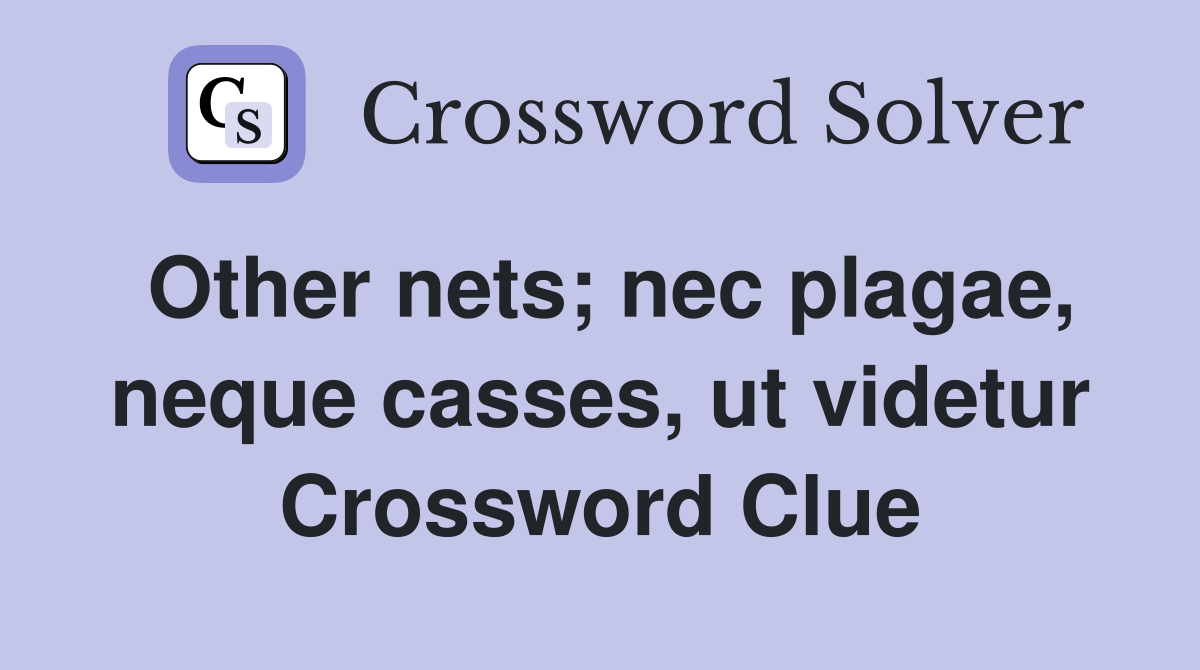 Other nets; nec plagae, neque casses, ut videtur Crossword Clue