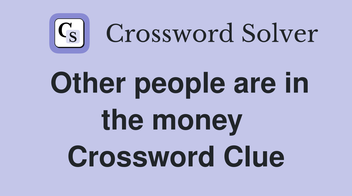 Other people are in the money  Crossword Clue