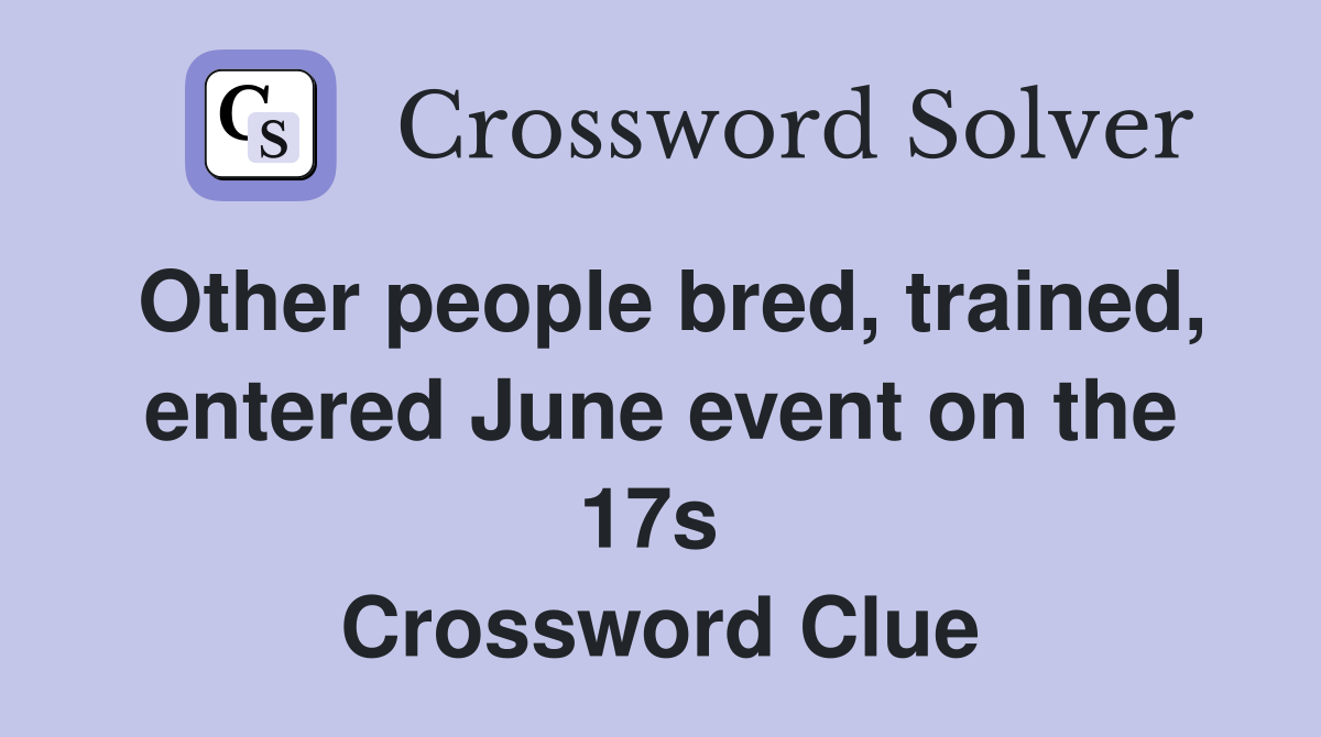 Other people bred, trained, entered June event on the 17s  Crossword Clue