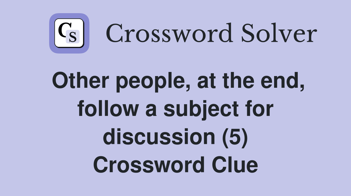 Other people, at the end, follow a subject for discussion (5) Crossword Clue