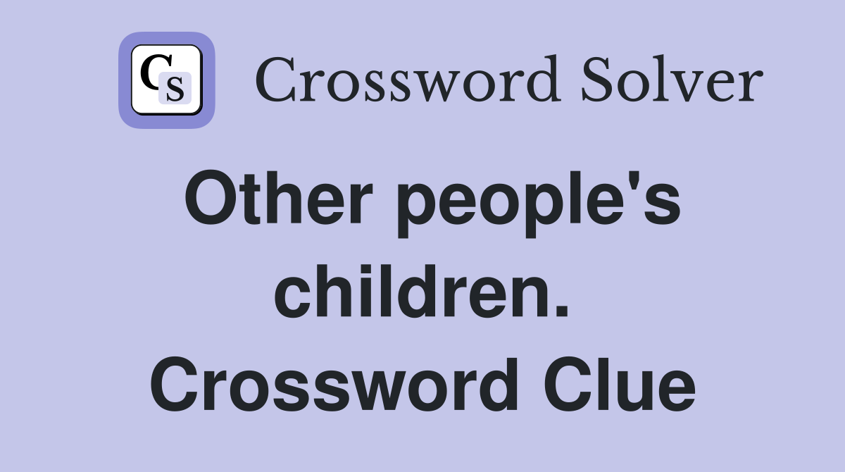 Other people's children. Crossword Clue